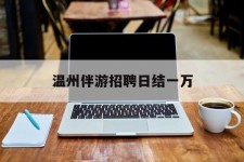 桂林包罗温州伴游雇用日结一万的词条