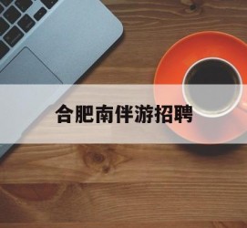 桂林合肥南伴游雇用(合肥导游雇用信息)